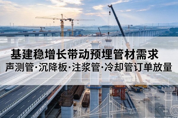 邯山基建稳增长带动预埋监测管材需求，声测管、沉降板、注浆管订单持续放量